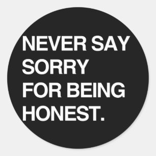 SÄGA ALDRIG SORRY FÖR ATT HA VARIT HONEST RUNT KLISTERMÄRKE
