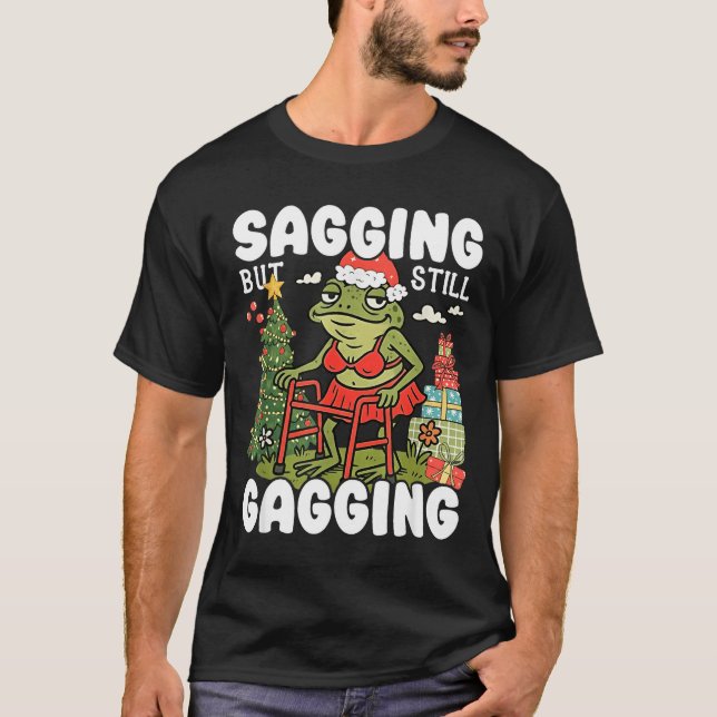 Sagging But Still Gagging Funny Meme Sarcastic Chr T Shirt (Framsida)