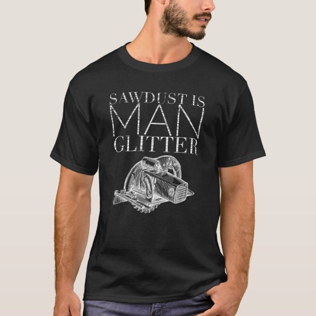 Sågspån är mannens glitter hantverkare möbelsnicka t shirt (Framsida)