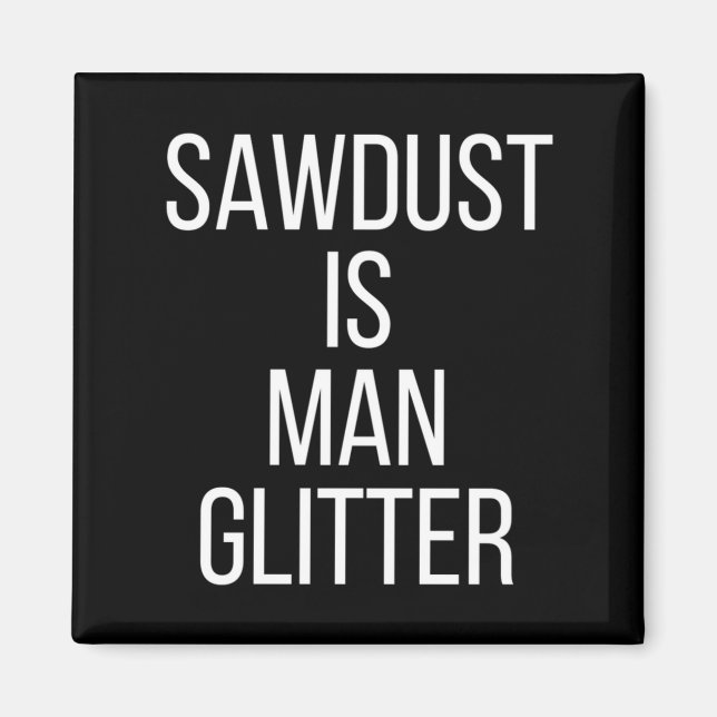 Sågspån är mannens glitter Roligt mans pappa Magnet (Framsidan)