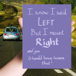 Said Lämnat Funny Argument Quote Handskriven Lila Vykort<br><div class="desc">" Jag vet att jag sa LÄMNAT, men jag menade HÖGER och det borde ni ha vetat!" Perfektens roliga hälsning vykort för fruar, pojkvänner eller flickvänner eller vänner som suger på ge riktningar och bara kan inte ha fel. Den här otåliga bilriktningen driver argumentet Joke Humor ord art slogan hälsning...</div>