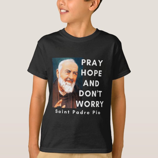 Saint Padre O Pray Hope And Don't Worry Catholic C T Shirt (Framsida)