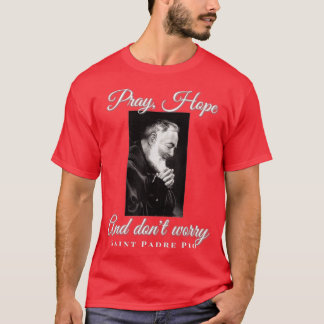 Saint Padre Pio Pray Hope Dont Worry Catholic Chri T Shirt