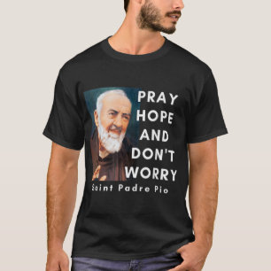 Saint Padre Pio Pray Hope och oroa inte katolik T Shirt