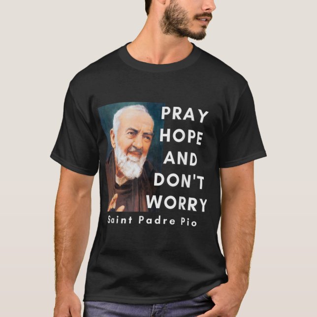 Saint Padre Pio Pray Hope och oroa inte katolik T Shirt (Framsida)