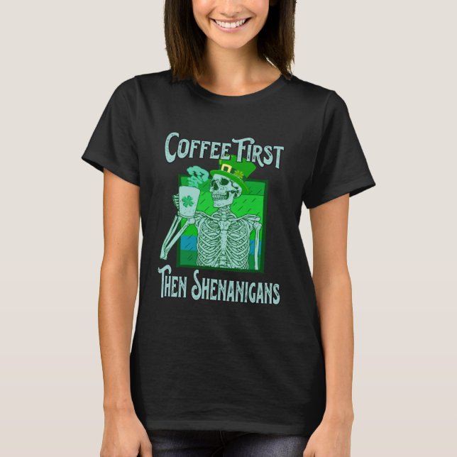 Saint Patrick s Day Skeleton  Coffee First then Sh T Shirt (Framsida)