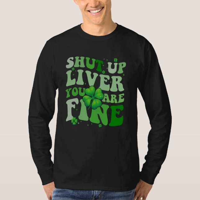 Saint Patrick's Day Drinking Shut Up Liver Youre F T Shirt (Framsida)