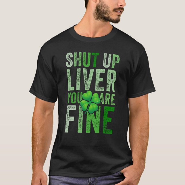 Saint Patrick's Day Drinking Shut Up Liver Youre F T Shirt (Framsida)