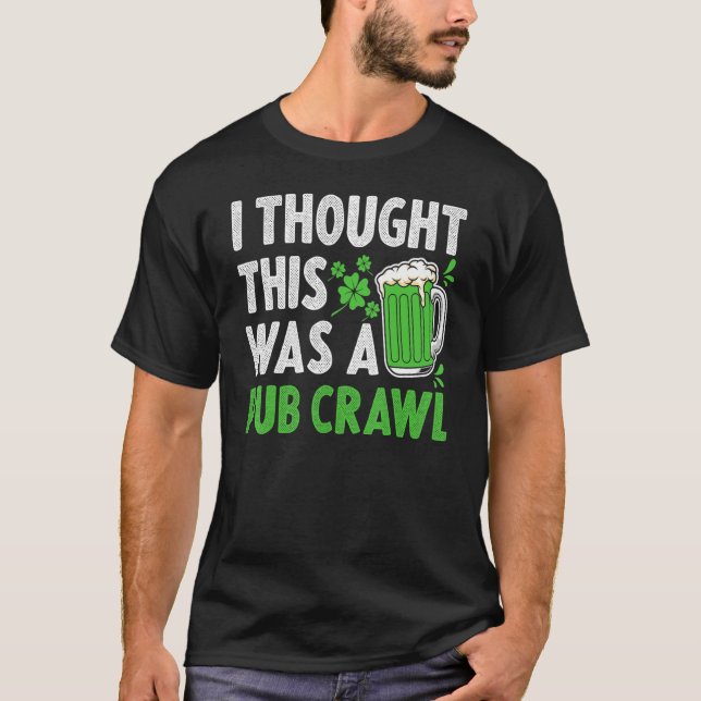 Saint Patricks Day I Thought This Was A Pub Crawl T Shirt (Framsida)