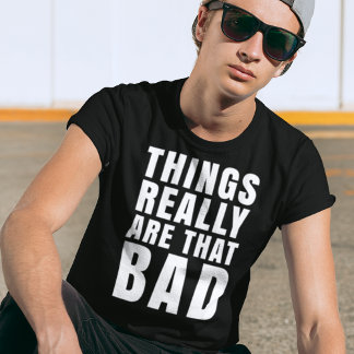 Sak Verkligen är den dåliga Mörk Humor T Shirt