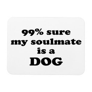 säker 99% min soulmate är en hund - roligt magnet