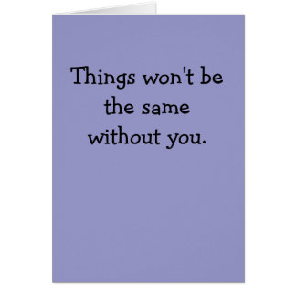 Saker ska för att inte vara samma utan dig hälsningskort