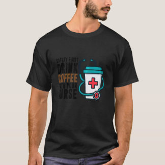 Säkerhet Först Drick Kaffe Med Din Sjuksköterska R T Shirt