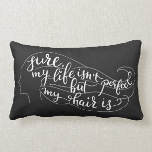 Säkert är mitt liv inte perfekt, men mitt hår är lumbarkudde