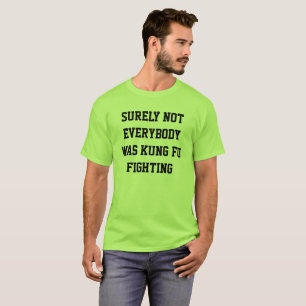 Säkert inte var alla att slåss för kung fu! t-shirt