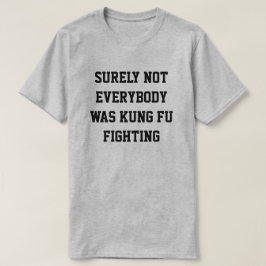Säkert inte var alla att slåss för kung fu! tee shirt