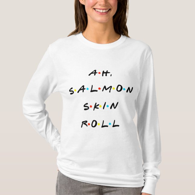 Salmon Skin Roll Funny Quote med vänner T Shirt (Framsida)