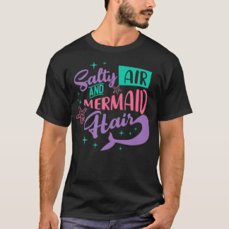Salty Air Mermaid Hair  T Shirt
