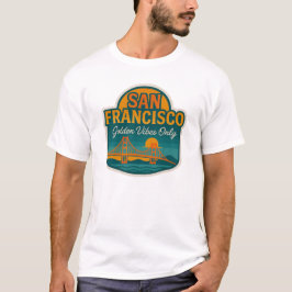 San Francisco Golden Vibes Only T Shirt