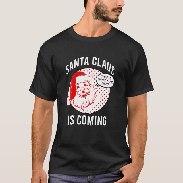 Santa Claus Is Coming That What She Said Christmas T Shirt (Framsida)