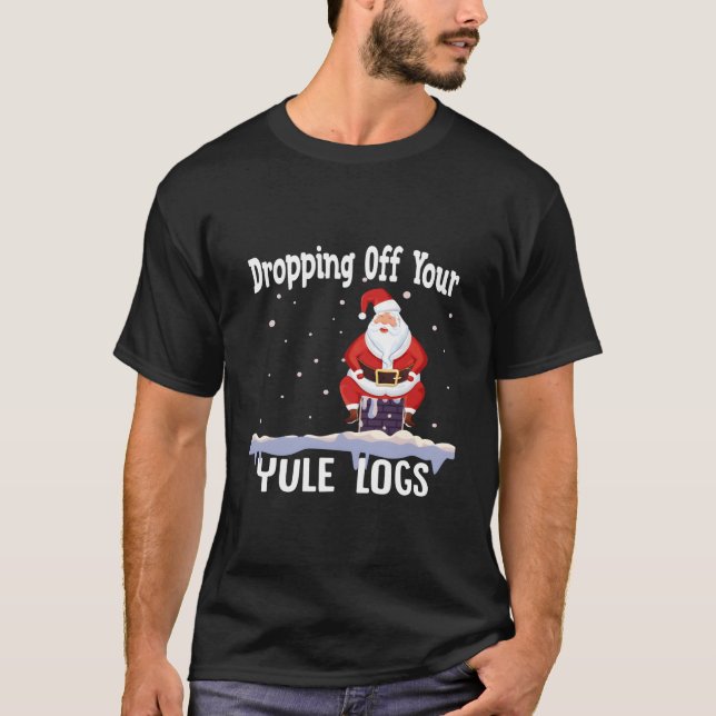 Santa Dropg Off Your Yule Logs T Shirt (Framsida)