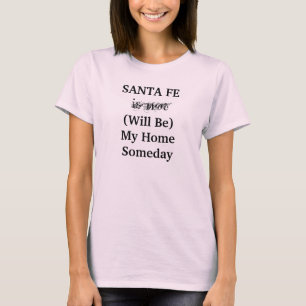 SANTA FE New mexico Home Someday Travel Quote T Shirt