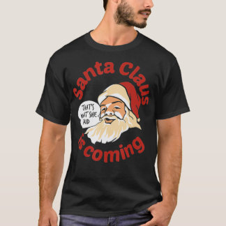 Santa is coming Thats what She Said  T Shirt