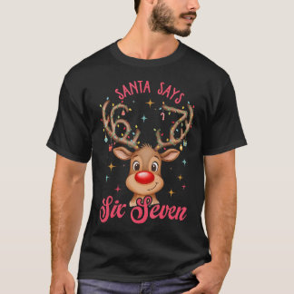 Santa Says Six Seven Christmas Reindeer 67 Six Sev T Shirt