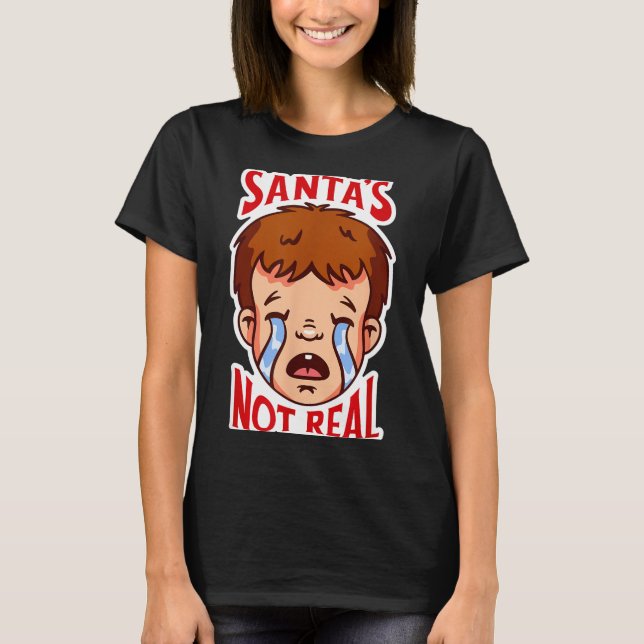 Santa's Not Real Funny Anti-christmas Quote Humor  T Shirt (Framsida)