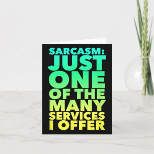 Sarcasm är bara en av de många tjänster jag erbjud kort