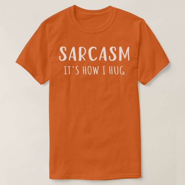 Sarcasm är hur jag Hug I T Shirt (Design framsida)