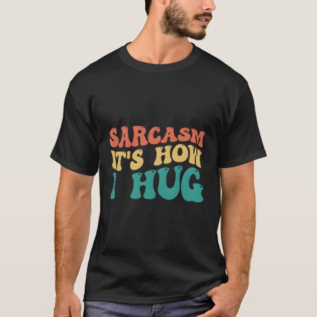 Sarcasm är hur jag Hug T Shirt (Framsida)