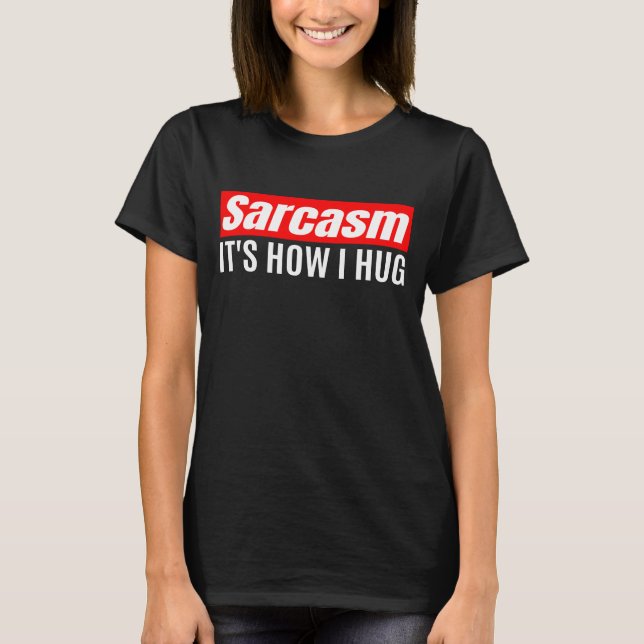 Sarcasm Det är hur jag Hug - Lustigt Sarcastic T Shirt (Framsida)