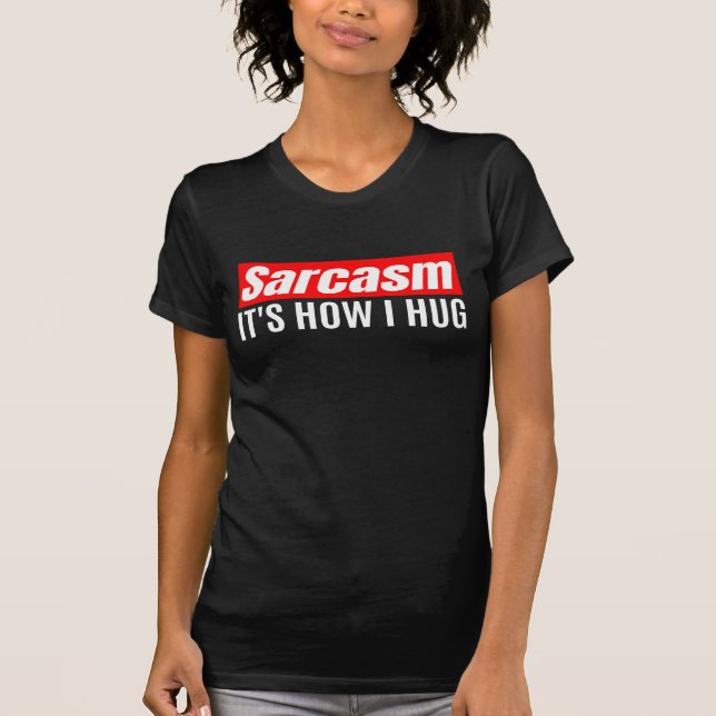 Sarcasm Det är hur jag Hug - Lustigt Sarcastic T Shirt (Framsida)