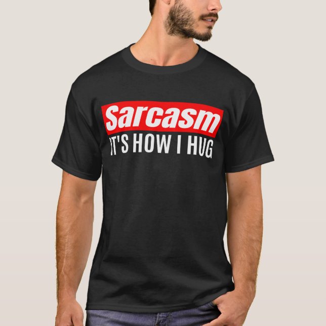Sarcasm Det är hur jag Hug - Lustigt Sarcastic T Shirt (Framsida)