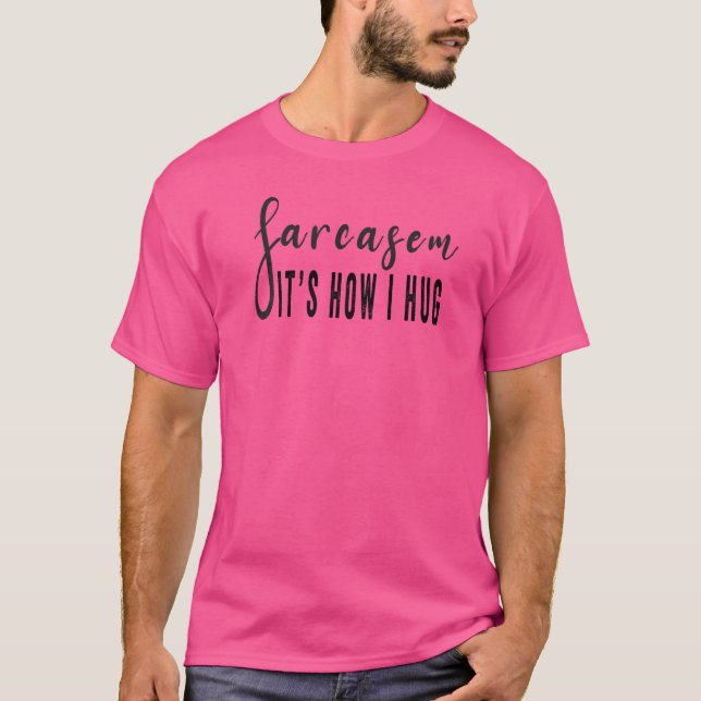 Sarcasm Det är hur jag Hug Sarcastic T Shirt (Framsida)