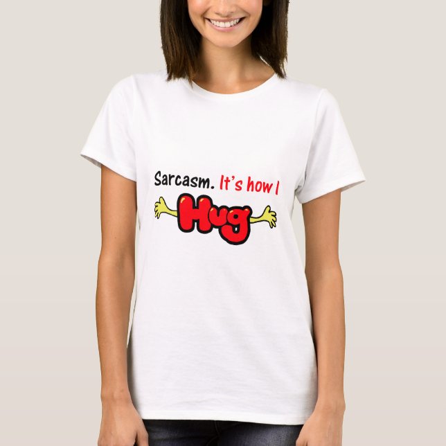 Sarcasm. Det är hur jag kramar Tee Shirt (Framsida)