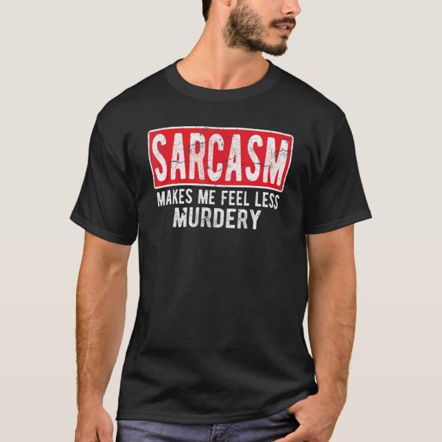 Sarcasm Makes Me Feel Less Murdery    For Men & Wo T Shirt (Framsida)