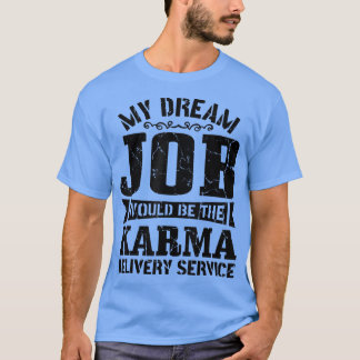 Sarcasm My Dream Job skulle vara Karma-leveransen T Shirt