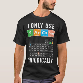 Sarcasm Periodicable I Only Use Sarcasm Periodical T Shirt