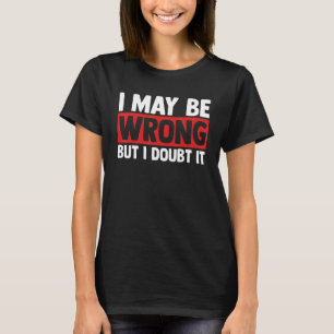 Sarcasm Sarcastic Quote jag kan vara fel, men jag T Shirt