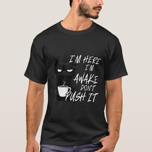 Sarcastic Cat Funny Cat I'm Here I'm Awake Don't P T Shirt (Framsida)