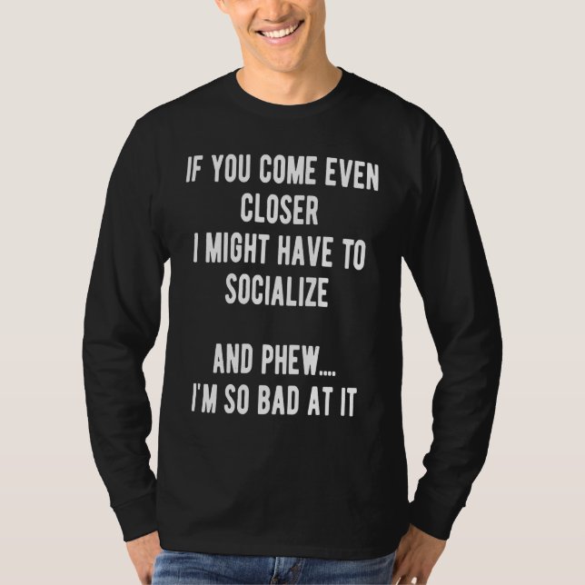 Sarcastic Comment Come Closer & Socialize Sarcasm  T Shirt (Framsida)