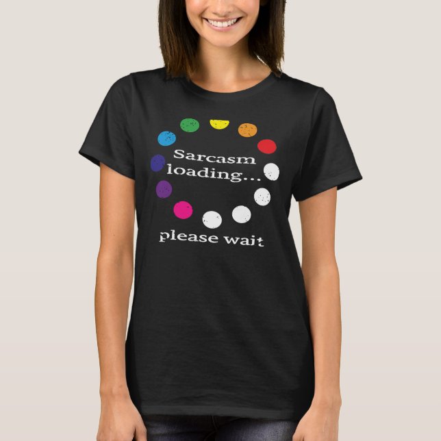 Sarcastic Comment Sarcasm Loading Vänta T Shirt (Framsida)