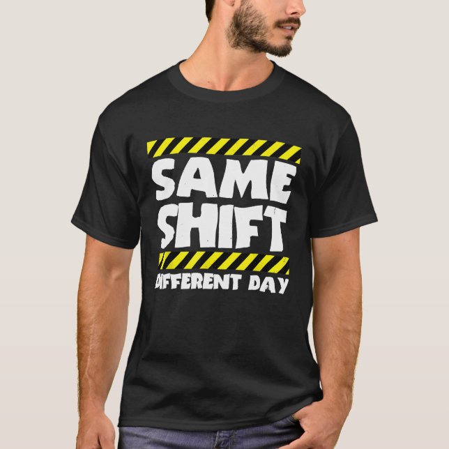 Sarcastic Factory Worker Samma skift-dag, olika T Shirt (Framsida)