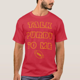 Sarcastic Football Quote Talk Purdy to Me T Shirt