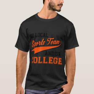 Sarcastic Go Local Sports Team eller College Team T Shirt