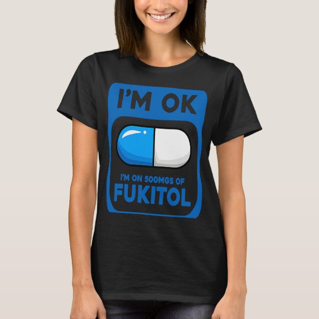 Sarcastic, jag är okej, jag är på 500 mg Fukitol T Shirt (Framsida)