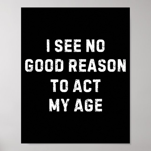 Sarcastic Quote I See No Good Reason To Act My Age Poster (Framsidan)