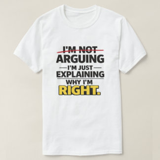 Sarcastic Quote "Not Arguing Just Explaining Right T Shirt